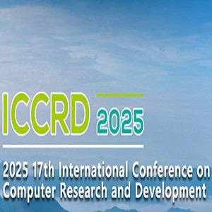 2025 IEEE 17th International Conference on Computer Research and Development(ICCRD 2025)