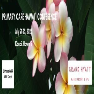 Primary Care Hawaii Conference July 21-25, 2025 Grand Hyatt Kauai Resort, Kauai , Hawaii.