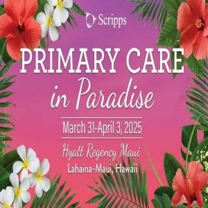 Scripps Primary Care in Paradise - CME Conference - Maui, Hawaii, March 2025